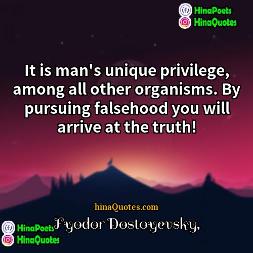 Fyodor Dostoyevsky Quotes | It is man's unique privilege, among all